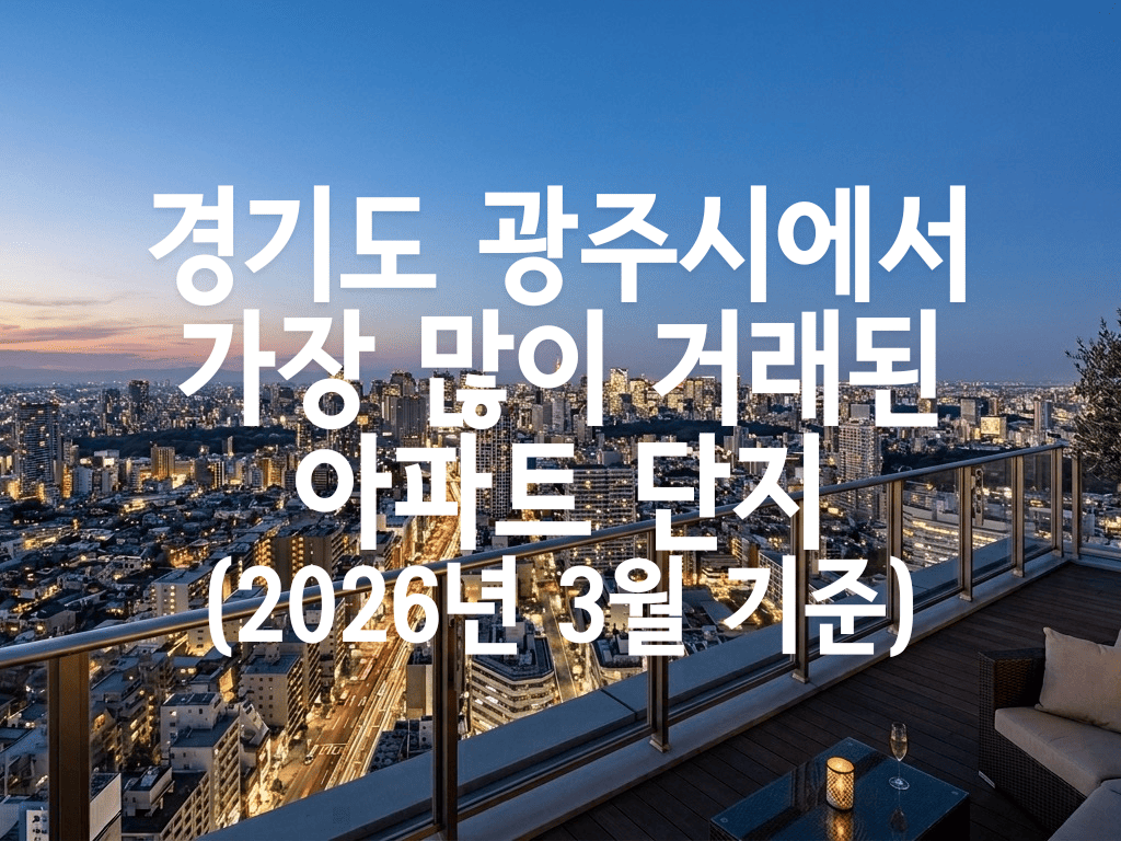 경기도 광주시에서 가장 많이 거래된 아파트 단지(2026년 3월 기준)