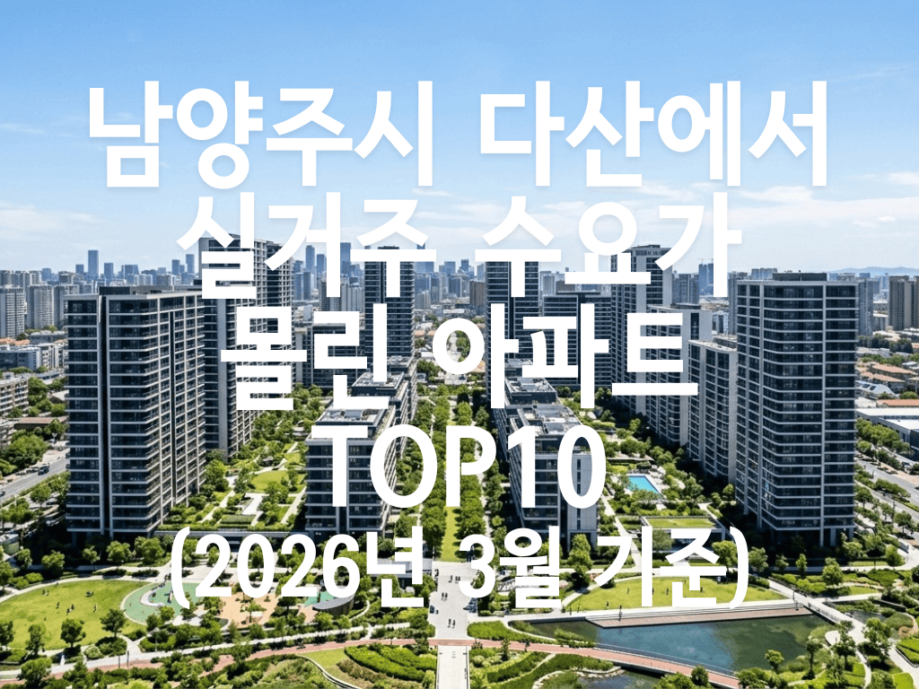 남양주시 다산에서 실거주 수요가 몰린 아파트 TOP10(2026년 3월 기준)