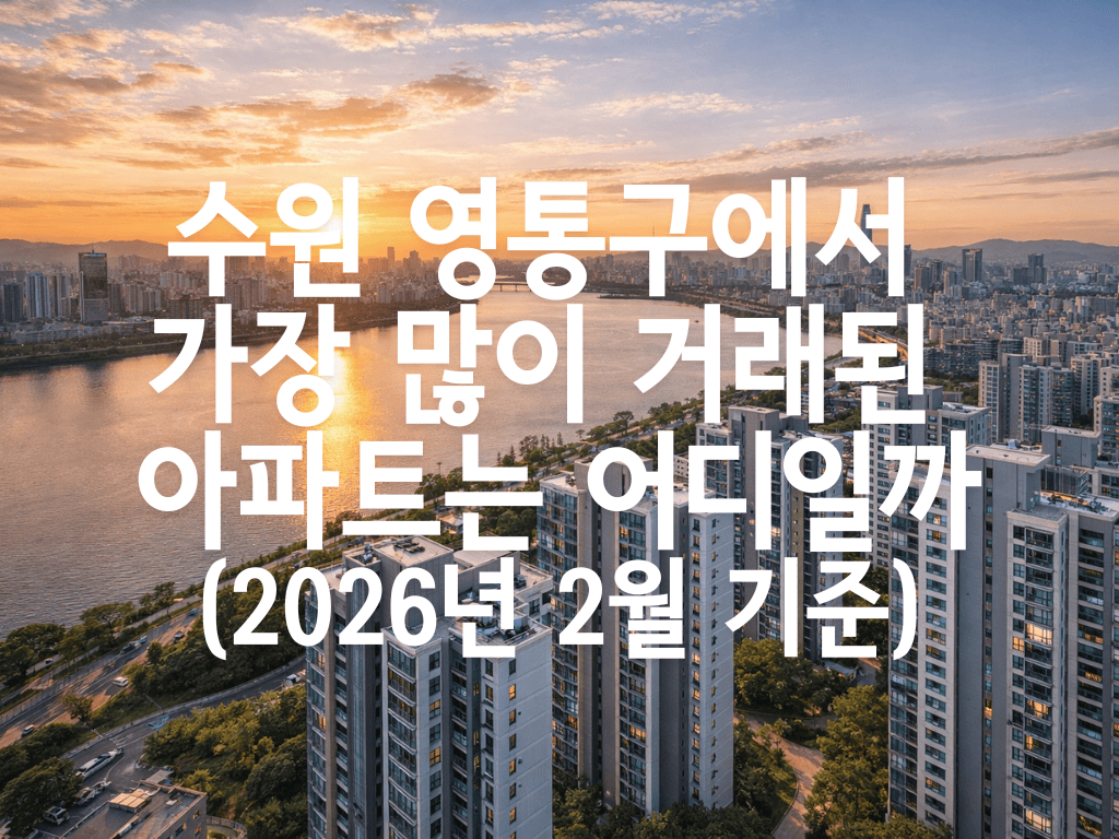 수원 영통구에서 가장 많이 거래된 아파트는 어디일까(2026년 2월 기준)