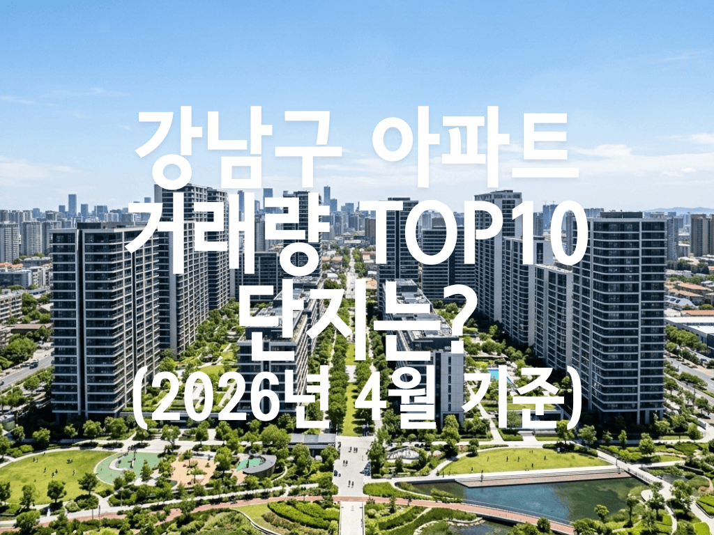강남구 아파트 거래량 TOP10 단지는? (2026년 4월 기준)