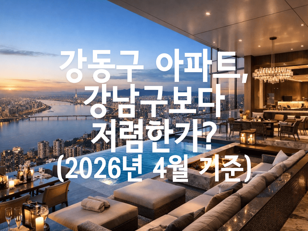 강동구 아파트, 강남구보다 저렴한가?(2026년 4월 기준)