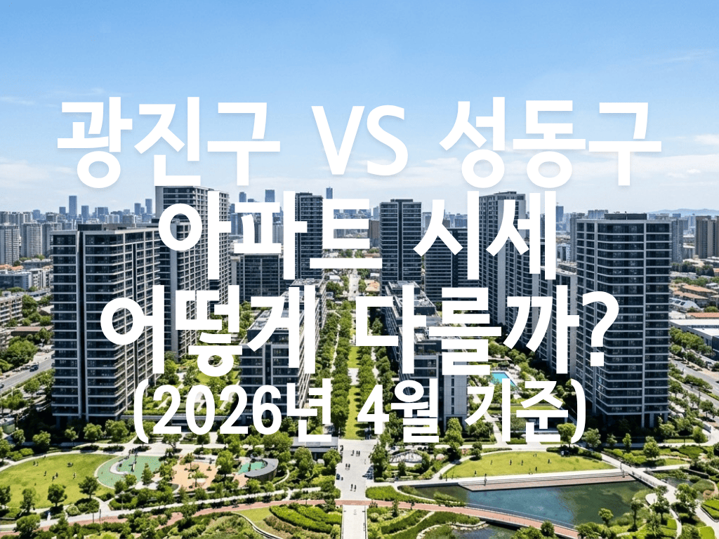 광진구 vs 성동구 아파트 시세 어떻게 다를까?(2026년 4월 기준)