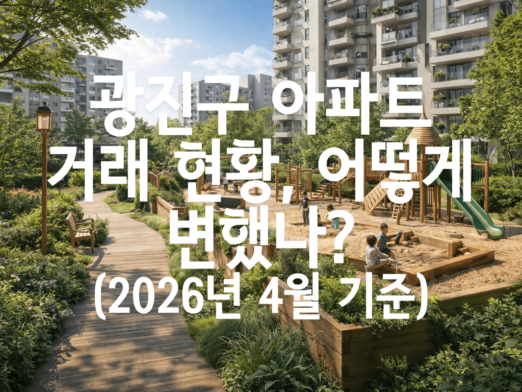 광진구 아파트 거래 현황, 어떻게 변했나?(2026년 4월 기준)