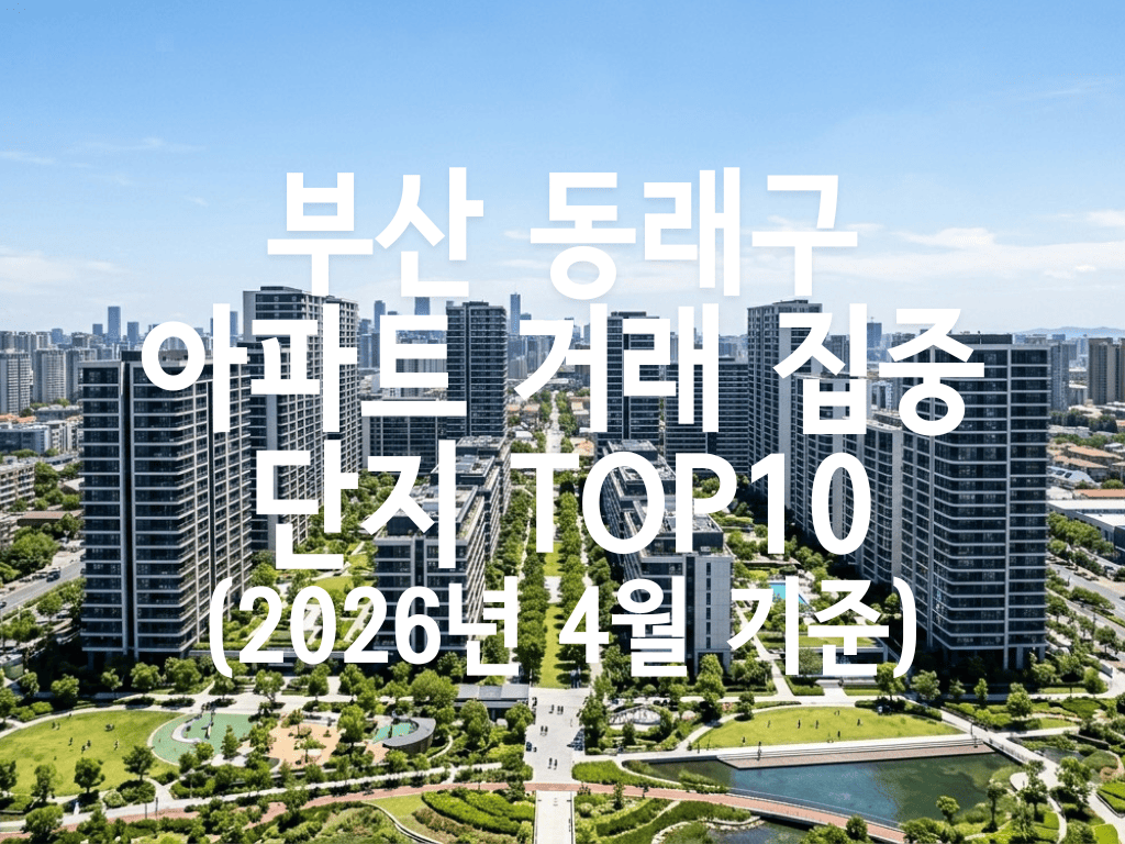 부산 동래구 아파트 거래 집중 단지 TOP10(2026년 4월 기준)