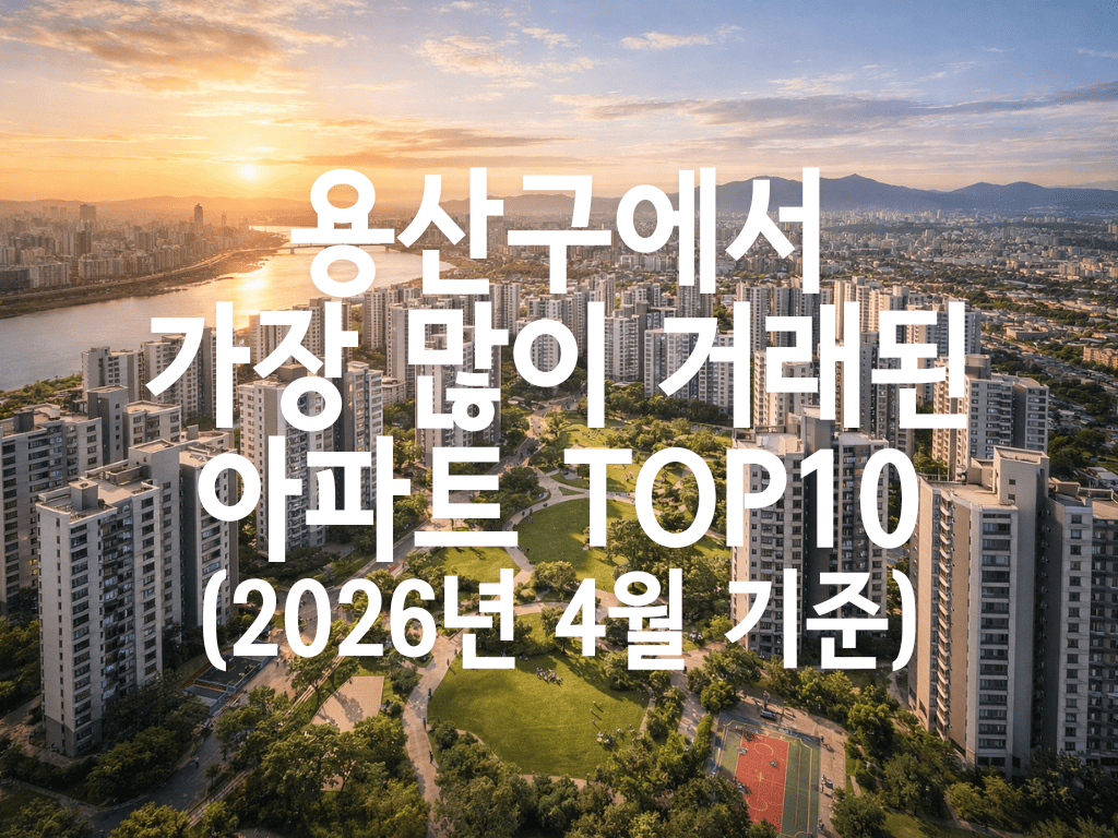 용산구에서 가장 많이 거래된 아파트 TOP10(2026년 4월 기준)
