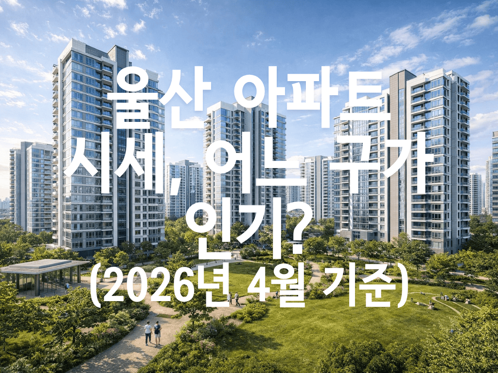 울산 아파트 시세, 어느 구가 인기?(2026년 4월 기준)